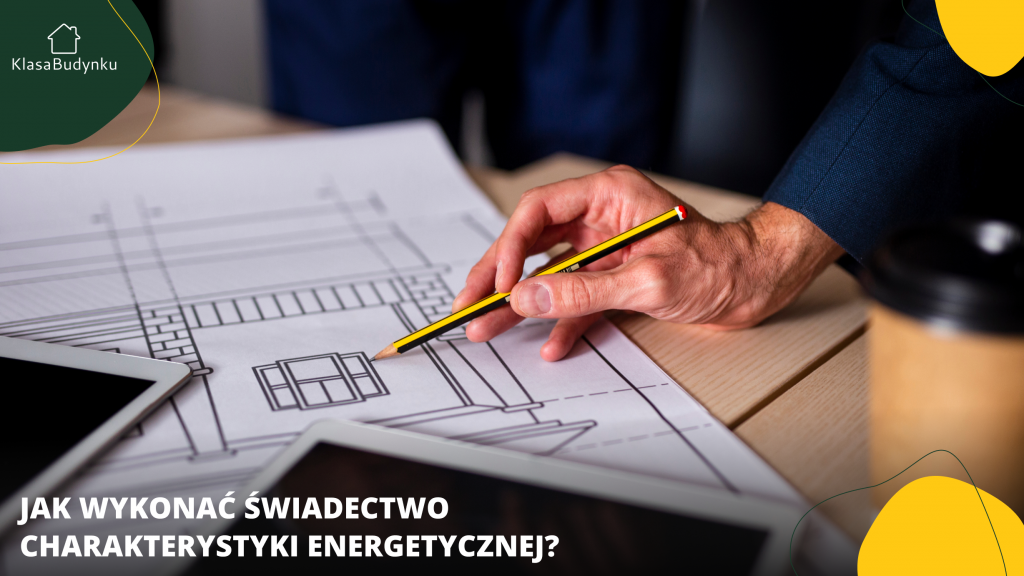 Jak wykonać świadectwo charakterystyki energetycznej