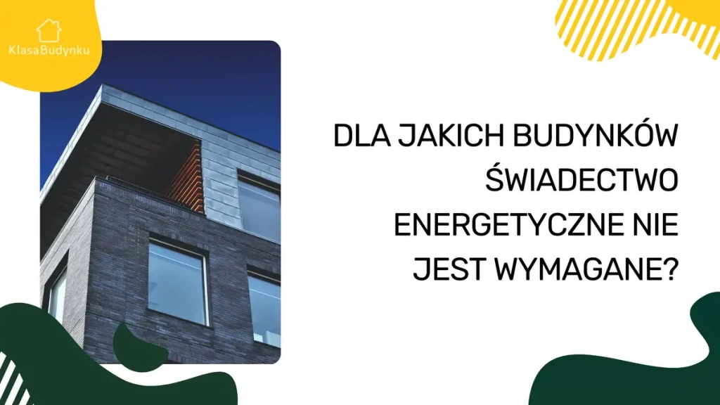 do jakich budynków świadectwo energetyczne nie jest wymagane