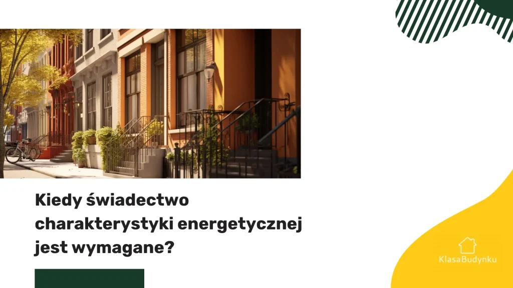 Kiedy świadectwo charakterystyki energetycznej jest wymagane?