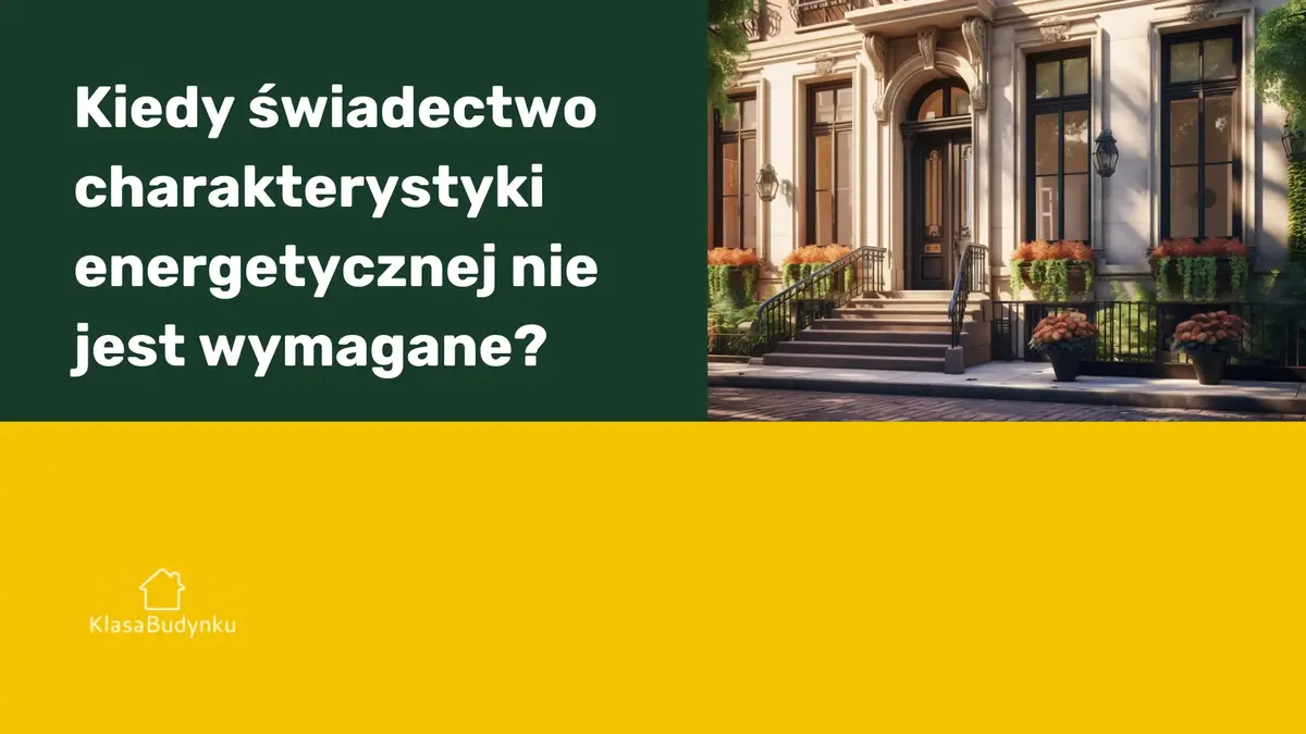 Kiedy świadectwo charakterystyki energetycznej nie jest wymagane?