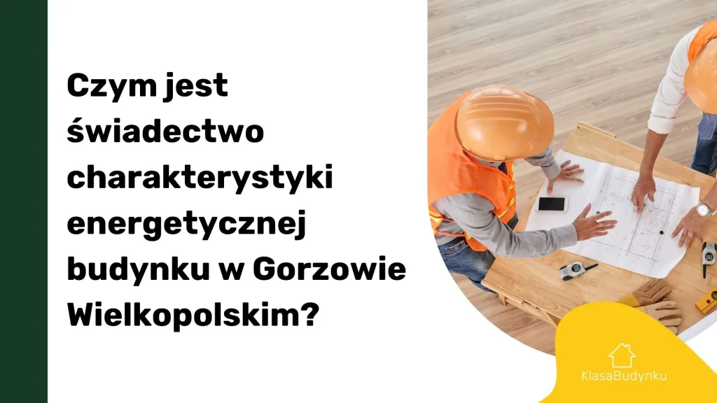 Czym jest świadectwo charakterystyki energetycznej budynku w Gorzowie Wielkopolskim?